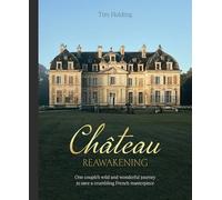Chateau Reawakening: One Couple’s Wild And Wonderful Journey To Restore