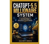 Chatgpt-5.5 millionaire System: Build Automated Income Streams, Scale Your Business, and Achieve Financial Independence Using Advanced AI-Powered Strategies.