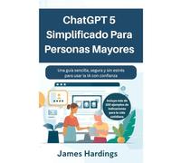 ChatGPT 5 simplificado para personas mayores: Una guía sencilla, segura y sin estrés para usar la IA con confianza