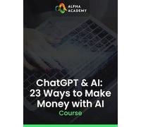 ChatGPT & AI: 23 Ways to Make Money with AI - Alpha Academy Key - GLOBAL