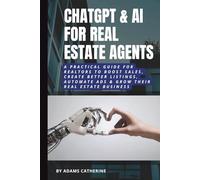 ChatGPT & AI for Real Estate Agents: A Practical Guide for Realtors to Boost Sales, Create Better Listings, Automate Ads & Grow Their Real Estate Business (AI Mastery for Professionals Series)