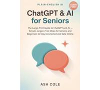 ChatGPT & AI for Seniors: The Large-Print Guide to ChatGPT and AI - Simple, Jargon-Free Steps for Seniors and Beginners to Stay Connected and Safe Online (Plain-English AI)