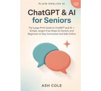 ChatGPT & AI for Seniors: The Large-Print Guide to ChatGPT and AI - Simple, Jargon-Free Steps for Seniors and Beginners to Stay Connected and Safe Online (Plain-English AI)