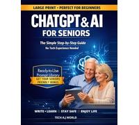 CHATGPT & AI FOR SENIORS: The Simple Step by Step Guide For Seniors to Use AI With Confidence, write, Learn, Stay Safe, and Enjoy Everyday Life. No Tech Experience Needed.