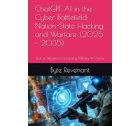 ChatGPT AI in the Cyber Battlefield: Nation-State Hacking and Warfare (2025 - 2035): Tool or Weapon? Governing Military AI Online (Hacking with AI: The Black Hat ChatGPT Series)