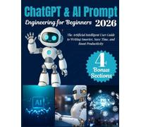 ChatGPT & AI Prompt Engineering for Beginners: The Artificial Intelligent User Guide to Writing Smarter, Save Time, and Boost Productivity