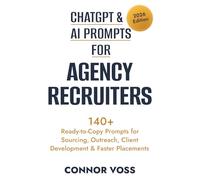 ChatGPT & AI Prompts for Agency Recruiters: 140+ Ready-to-Copy Prompts for Sourcing, Outreach, Client Development & Faster Placements (AI Toolkit for Professionals)