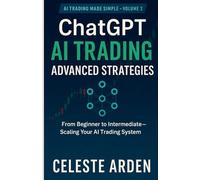 ChatGPT AI Trading Advanced Strategies: From Beginner to Intermediate - Scaling Your AI Trading System (ChatGPT AI Trading Strategies Made Simple)