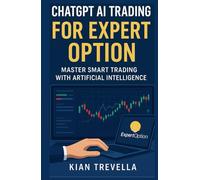 ChatGPT AI Trading for Expert Option: Master Smart Trading with Artificial Intelligence: A Practical Guide to Using ChatGPT for Market Analysis, Signal Generation, and Strategy Automation