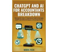CHATGPT AND AI FOR ACCOUNTANT BREAKDOWN: A Complete Step-by-Step Guide for Modern Accountants Using ChatGPT, Automation & Artificial Intelligence to Boost Productivity, Reduce Errors .
