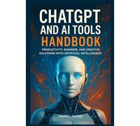 ChatGPT and AI Tools Handbook: Productivity, Business, and Creative Solutions with Artificial Intelligence