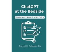 ChatGPT at the Bedside: The Nurse's Practical AI Guide