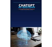 ChatGPT au Quotidien: 50 prompts pour gagner 2h par jour au travail, à la maison et dans vos projets