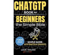 ChatGPT Book for Beginners the Simple Bible: Learn ChatGPT Fast: A Beginner’s Guide to Using AI Daily Without Tech Skills Simple, Practical Steps to ... (IA Guide Intelligenza Artificiale)