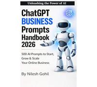 ChatGPT Business Prompts Handbook (2026 Edition): 500 AI Prompts to Start, Grow and Scale Your Online Business (AI Prompt Mastery Series)