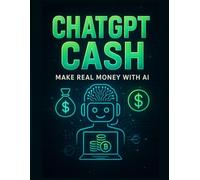 ChatGPT Cash: Make Real Money with AI: 15+ AI-powered business ideas you can start immediately