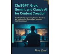ChatGPT, Claude, Gemini, and Grok for Content Creation: Step-by-Step Prompt Engineering, Practical Workflows, and Automation for Beginners and Developers (2025-2026 Edition)