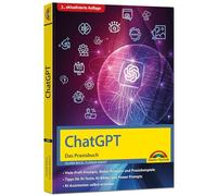 ChatGPT - Das Praxisbuch: Prompts, Texten, KI Bilder, Social Media - mit vielen KI-Praxisbeispielen - Steigere deine Produktivität mit KI - für Einsteiger und Profi geeignet