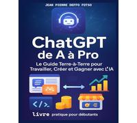 ChatGPT de A à Pro - Le Guide Terre-à-Terre pour Travailler, Créer et Gagner avec l’IA: Maîtrise Concrète de ChatGPT : Rédaction, Marketing, Programmation, Réseaux Sociaux, Revenus en Ligne