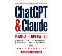 ChatGPT e Claude: Manuale operativo. Metodo, strumenti e casi pratici per usare davvero l’AI nel lavoro