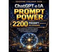 ChatGPT e IA PROMPT POWER: 2200 Prompt organizzati in 44 categorie | Crea contenuti, business digitali, strumenti online e automazioni con l'intelligenza artificiale