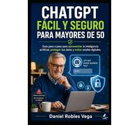 CHATGPT FÁCIL Y SEGURO PARA MAYORES DE 50: Guía paso a paso para aprovechar la inteligencia artificial, proteger tus datos y evitar estafas digitales (Colección Tecnología Fácil y Segura)