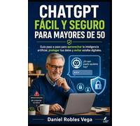 CHATGPT FÁCIL Y SEGURO PARA MAYORES DE 50: Guía paso a paso para aprovechar la inteligencia artificial, proteger tus datos y evitar estafas digitales (Colección Tecnología Fácil y Segura)