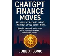 CHATGPT FINANCE MOVES : AI-POWERED STRATEGIES TO BEAT INFLATION & BUILD WEALTH IN 2025: Budgeting, Investing & Passive Income Plans to Protect Your Money and Grow Wealth in America