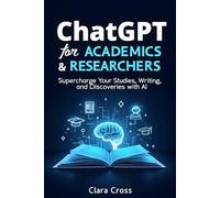 ChatGPT for Academics and Researchers: Supercharge Your Studies, Writing, and Discoveries with AI (AI Tools)