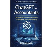 ChatGPT for Accountants: Using Generative AI for Accounting, Compliance, and Client Advisory (ChatGPT for Professionals Series)
