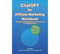ChatGPT for Affiliate Marketing Workbook: 250 Prompts, SEO Templates & a 30-Day Plan to Grow Your Affiliate Site Faster