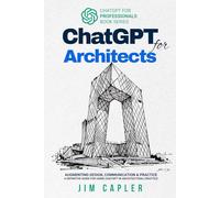 ChatGPT for Architects: Augmenting Design, Communication, and Practice: a definitive guide for using ChatGPT in Architectural Practice (ChatGPT for Professionals)