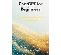 ChatGPT for Beginners: Earn More with Artificial Intelligence (Practical AI Guides for Professionals)