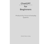 ChatGPT for Beginners: Productivity, Focus & Everyday Systems