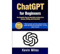 ChatGPT for Beginners: The Complete Step-by-Step Guide to Using AI for Answers, Writing, and Productivity: Master prompts, and get accurate results with OpenAI’s powerful tool - no tech jargon