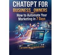 ChatGPT for Business Owners: How to Automate Your Marketing in 7 Days