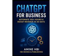 ChatGPT for Business: The 30-Day System to Automate 100+ Hours & Scale Your Revenue: The overwhelmed Business Owner, Founder, or Solo Entrepreneur | ... & Actionable (ChatGPT Money Machine Series)