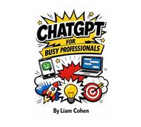 ChatGPT for Busy Professionals: Save Hours Daily with Smart Prompts