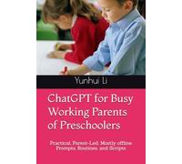 ChatGPT for Busy Working Parents of Preschoolers: Practical, Parent-Led, Mostly offline Prompts, Routines, and Scripts