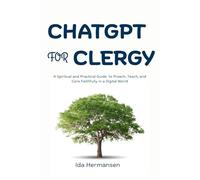 ChatGPT for Clergy: A Spiritual and Practical Guide to Preach, Teach, and Care Faithfully in a Digital World