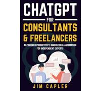 ChatGPT for Consultants & Freelancers: AI-Powered Productivity, Innovation & Automation for Independent Experts (ChatGPT for Professionals)