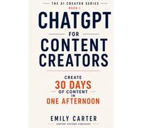 ChatGPT for Content Creators: Create 30 Days of Content in One Afternoon (The AI Creator Series)