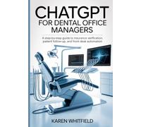 CHATGPT FOR DENTAL OFFICE MANAGERS: A Step-by-Step Guide to Insurance Verification, Patient Follow-Up, and Front Desk Automation