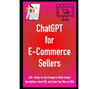 ChatGPT for E-Commerce Sellers: 250+ Ready-to-Use Prompts to Write Product Descriptions, Boost SEO, and Scale Your Store in 2026