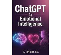 ChatGPT for Emotional Intelligence in Relationships: Ask Better Questions, Communicate Without Conflict, and Build Deeper Connection Using AI-Powered ... (ChatGPT & Prompt Engineering Guide Series)