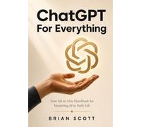 ChatGPT For Everything: Your All-in-One Handbook for Mastering AI in Daily Life