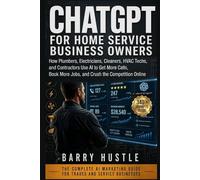 ChatGPT for Home Service Business Owners: How Plumbers, Electricians, Cleaners, HVAC Techs, and Contractors Use AI to Get More Calls, Book More Jobs, and Crush the Competition Online