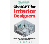 ChatGPT for Interior Designers: Enhancing Creativity, Communication, and Client Experience (ChatGPT for Professionals)
