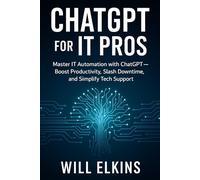 ChatGPT for IT Pros: Master IT Automation with ChatGPT - Boost Productivity, Slash Downtime, and Simplify Tech Support