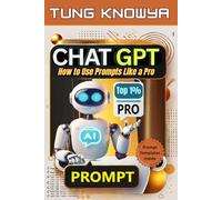 ChatGPT for Newbies: How to Use Prompts Like a Pro | The Ultimate Beginner Blueprint to Think, Write, Research, and Solve Problems Like Top 1% Users (24h Personal & Business Transformation)